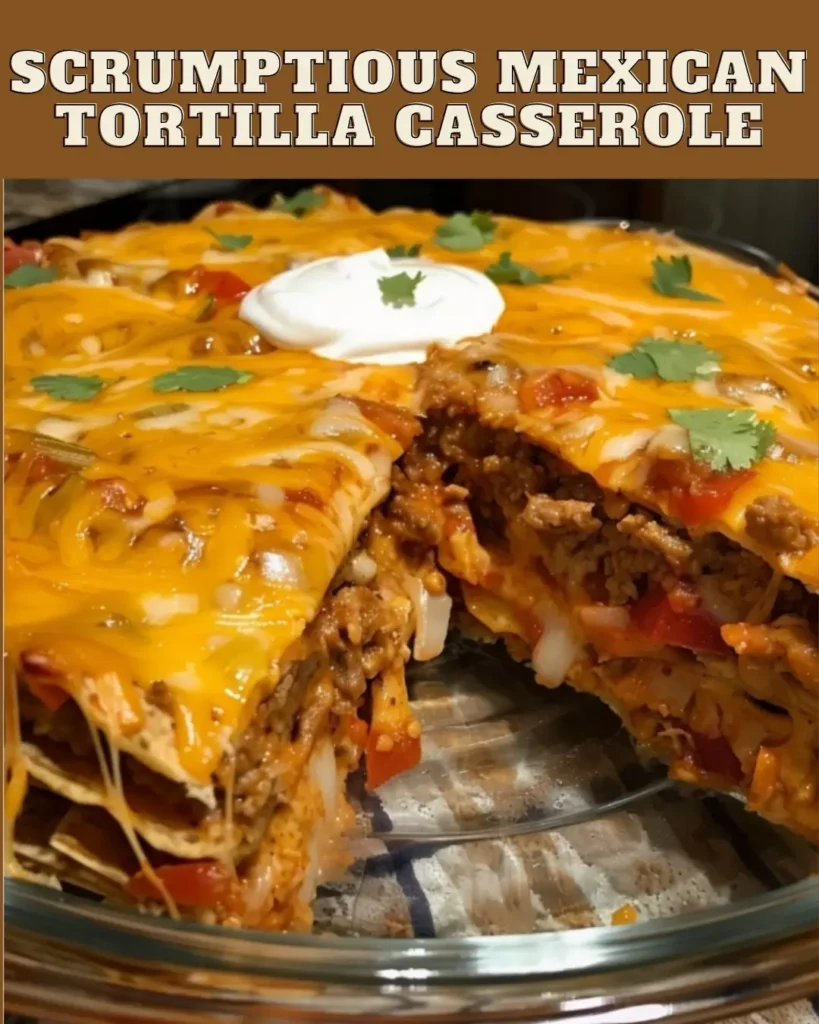 scrumptious Mexican Tortilla Casserole